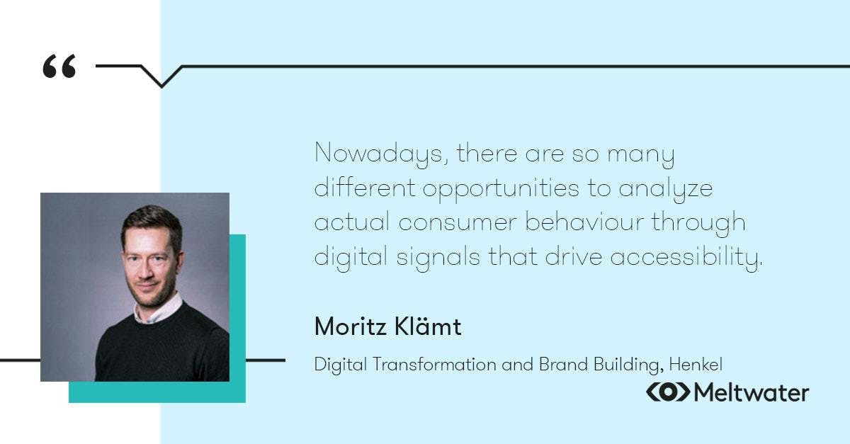 Moritz Klämt, Digital Transformation and Brand Building, Henkel, quote about customer-centricity, "Nowadays, there are so many different opportunities to analyze actual consumer behaviour through digital signals that drive accessibility."