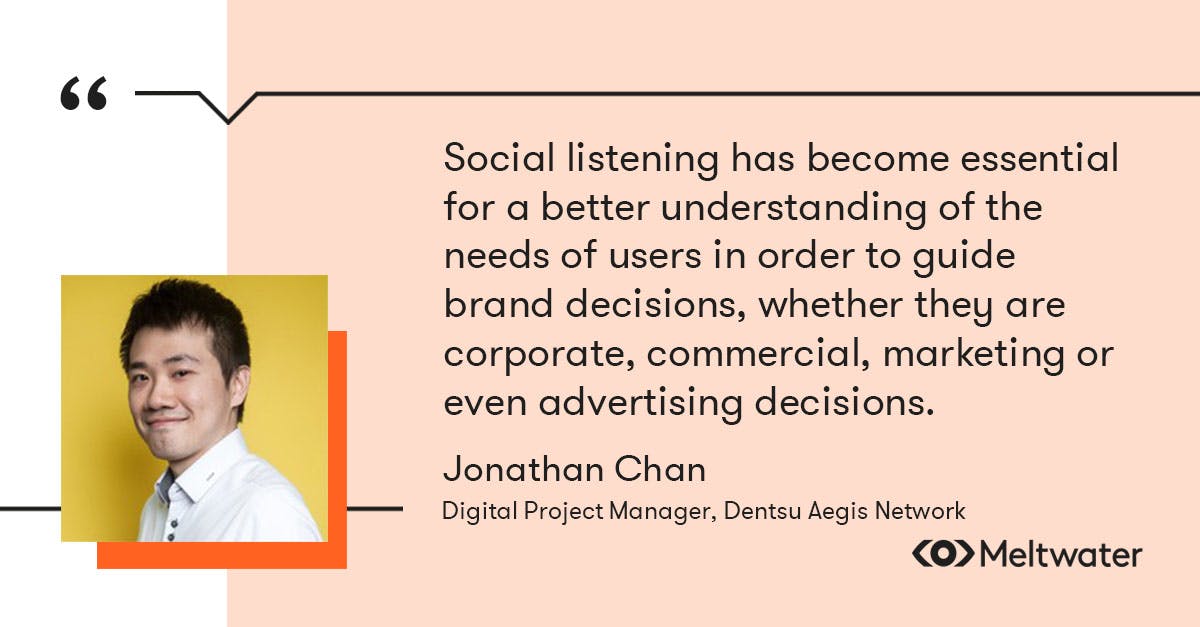 Jonathan Chan, Digital Project Manager / Community Manager, Dentsu Aegis Network, quote about keeping on top of audience trends, "Social listening has become essential for a better understanding of the needs of users in order to guide brand decisions, whether they are corporate, commercial, marketing or even advertising decisions."